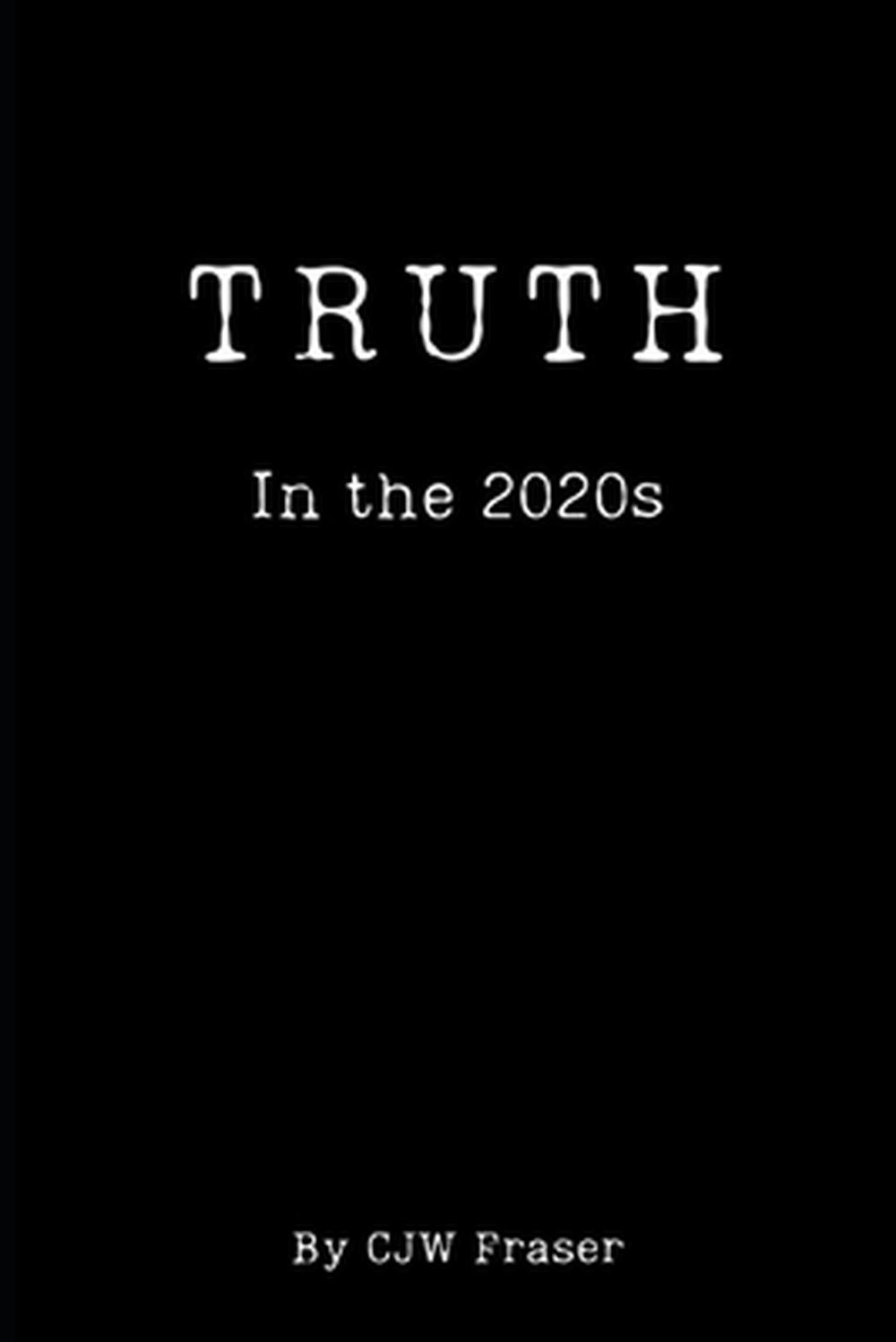 Truth In The 2020s by C.J.W. Fraser Paperback Book