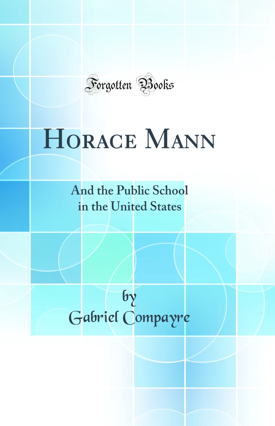 Horace Mann: And the Public School in the United States (Classic Reprint)