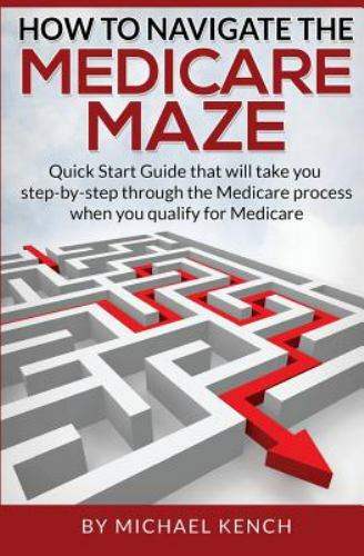 How To Navigate The Medicare Maze: Quick Start Guide that will take you…