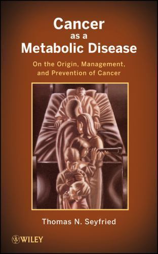 Cancer as a Metabolic Disease: On the Origin, Management, and Prevention of Ca..