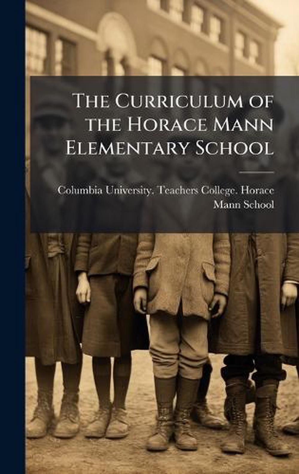 The Curriculum of the Horace Mann Elementary School by Columbia University Teach
