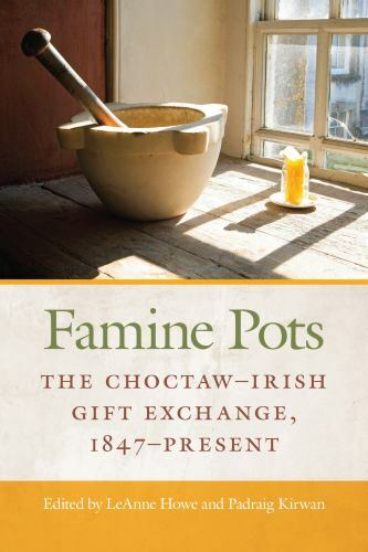 Famine Pots : The Choctaw-Irish Gift Exchange, 1847-present, Paperback by How…