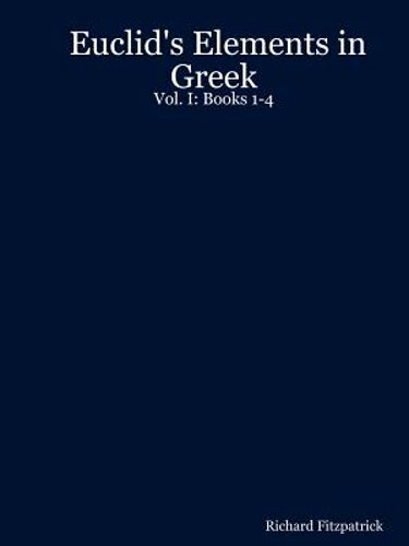 Euclid’s Elements in Greek: Vol. I: Books 1-4 by Professor Fitzpatrick, Richard